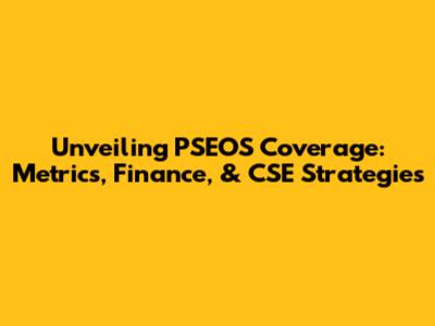 Unveiling PSEOS Coverage: Metrics, Finance, & CSE Strategies
