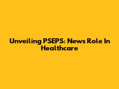 Unveiling PSEPS: News' Role In Healthcare