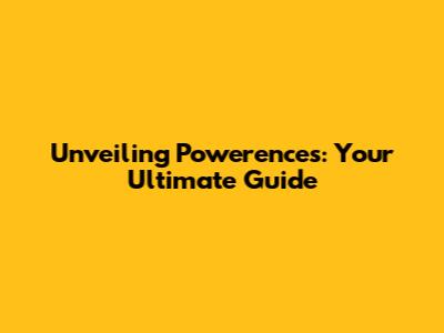 Unveiling Powerences: Your Ultimate Guide