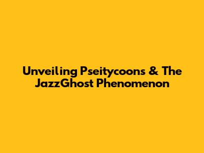 Unveiling Pseitycoons & The JazzGhost Phenomenon