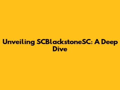 Unveiling SCBlackstoneSC: A Deep Dive