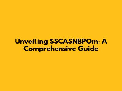 Unveiling SSCASNBPOm: A Comprehensive Guide
