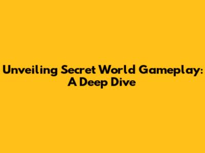 Unveiling Secret World Gameplay: A Deep Dive