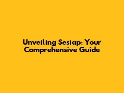 Unveiling Sesiap: Your Comprehensive Guide