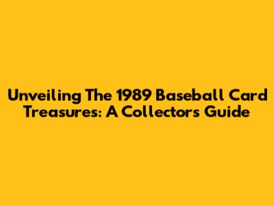 Unveiling The 1989 Baseball Card Treasures: A Collector's Guide