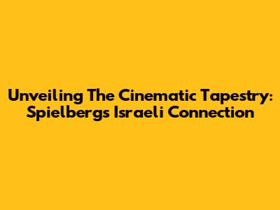 Unveiling The Cinematic Tapestry: Spielberg's Israeli Connection