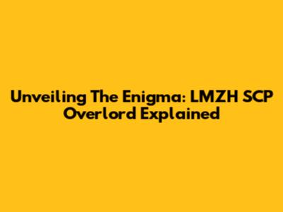 Unveiling The Enigma: LMZH SCP Overlord Explained