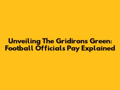 Unveiling The Gridiron's Green: Football Officials' Pay Explained
