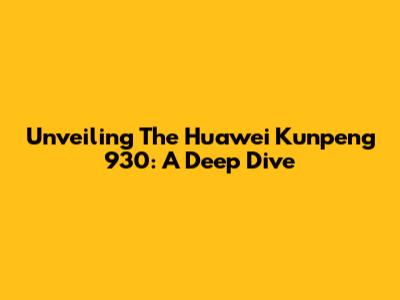 Unveiling The Huawei Kunpeng 930: A Deep Dive
