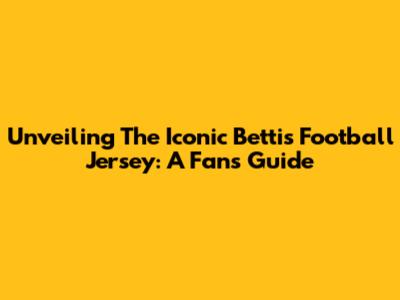 Unveiling The Iconic Bettis Football Jersey: A Fan's Guide