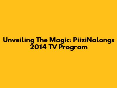 Unveiling The Magic: PiiziNalong's 2014 TV Program
