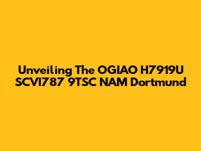 Unveiling The OGIAO H7919U SCVI787 9TSC NAM Dortmund