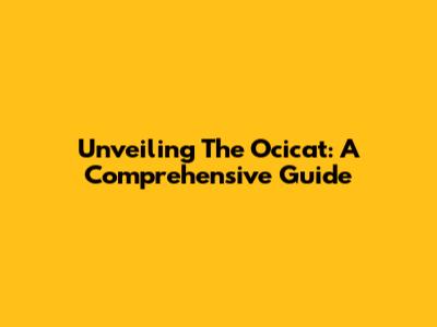 Unveiling The Ocicat: A Comprehensive Guide