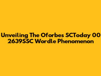 Unveiling The Oforbes SCToday 00 2639SSC Wordle Phenomenon