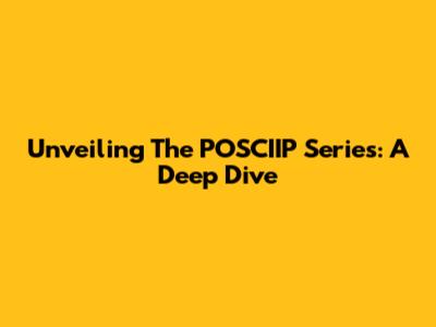 Unveiling The POSCIIP Series: A Deep Dive