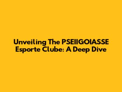 Unveiling The PSEIIGOIASSE Esporte Clube: A Deep Dive