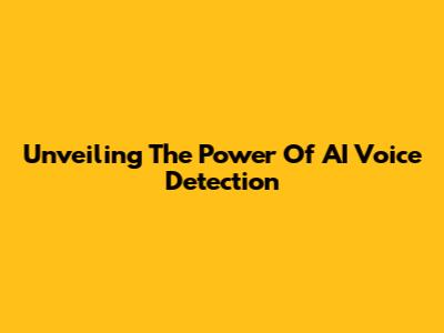 Unveiling The Power Of AI Voice Detection