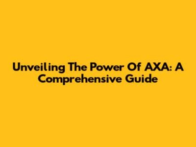 Unveiling The Power Of AXA: A Comprehensive Guide