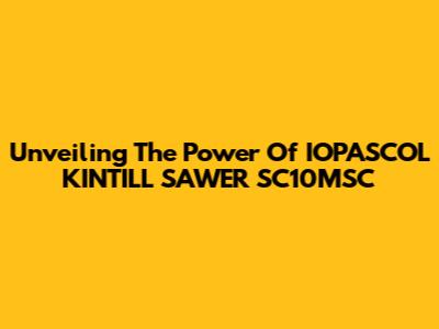 Unveiling The Power Of IOPASCOL KINTILL SAWER SC10MSC