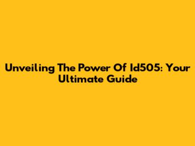 Unveiling The Power Of Id505: Your Ultimate Guide