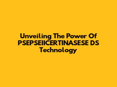 Unveiling The Power Of PSEPSEIICERTINASESE DS Technology