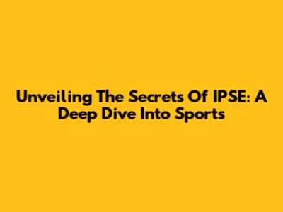 Unveiling The Secrets Of IPSE: A Deep Dive Into Sports
