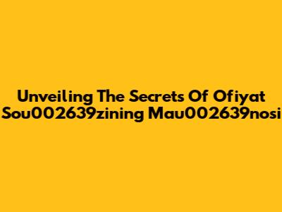 Unveiling The Secrets Of Ofiyat Sou002639zining Mau002639nosi
