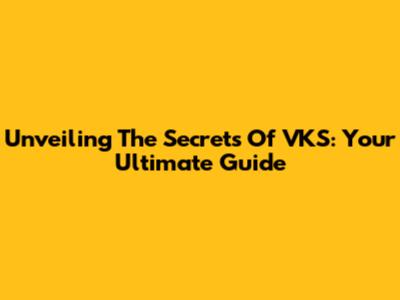 Unveiling The Secrets Of VKS: Your Ultimate Guide