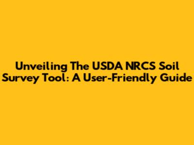 Unveiling The USDA NRCS Soil Survey Tool: A User-Friendly Guide