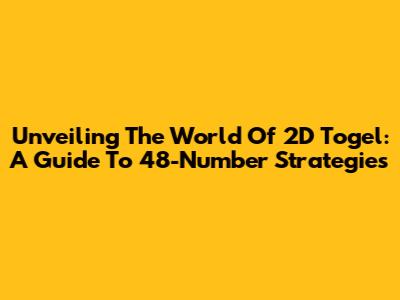 Unveiling The World Of 2D Togel: A Guide To 48-Number Strategies
