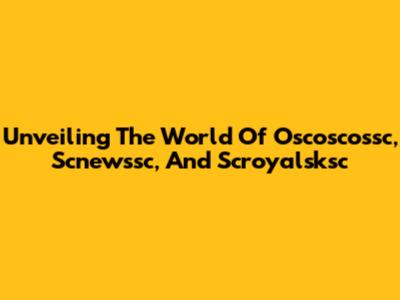 Unveiling The World Of Oscoscossc, Scnewssc, And Scroyalsksc