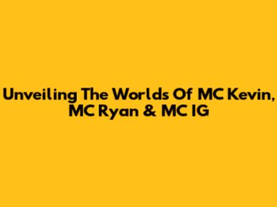 Unveiling The Worlds Of MC Kevin, MC Ryan & MC IG