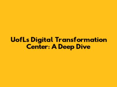 UofL's Digital Transformation Center: A Deep Dive