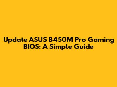 Update ASUS B450M Pro Gaming BIOS: A Simple Guide