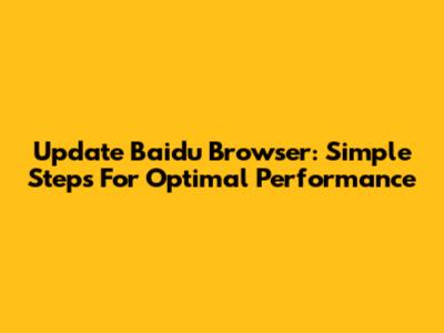 Update Baidu Browser: Simple Steps For Optimal Performance