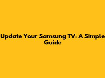 Update Your Samsung TV: A Simple Guide