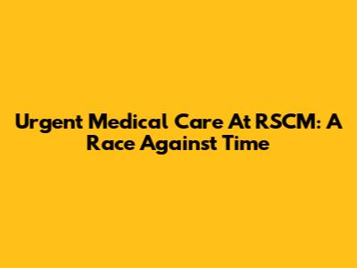 Urgent Medical Care At RSCM: A Race Against Time
