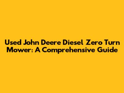Used John Deere Diesel Zero Turn Mower: A Comprehensive Guide