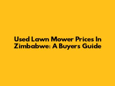 Used Lawn Mower Prices In Zimbabwe: A Buyer's Guide