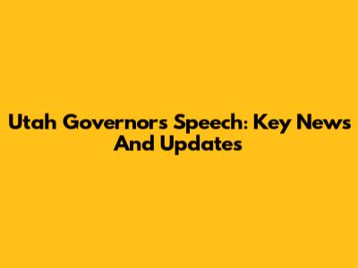 Utah Governor's Speech: Key News And Updates