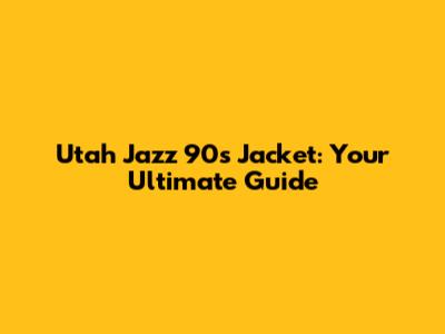 Utah Jazz 90s Jacket: Your Ultimate Guide