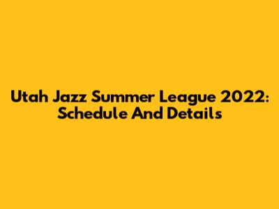 Utah Jazz Summer League 2022: Schedule And Details