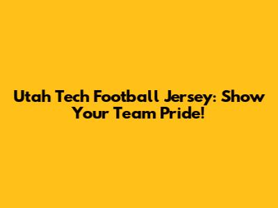 Utah Tech Football Jersey: Show Your Team Pride!