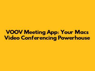 VOOV Meeting App: Your Mac's Video Conferencing Powerhouse