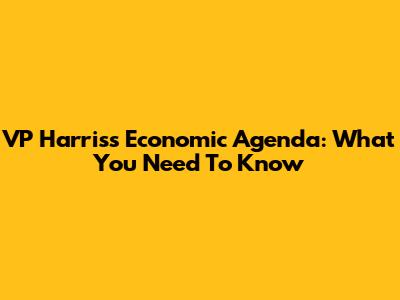 VP Harris's Economic Agenda: What You Need To Know
