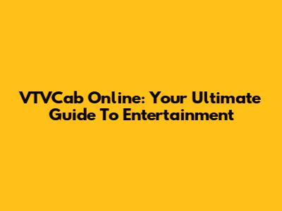 VTVCab Online: Your Ultimate Guide To Entertainment