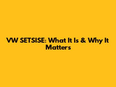 VW SETSISE: What It Is & Why It Matters