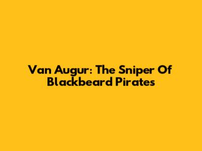 Van Augur: The Sniper Of Blackbeard Pirates