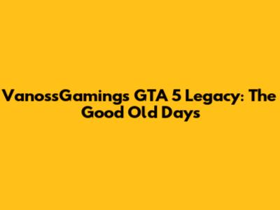 VanossGaming's GTA 5 Legacy: The Good Old Days