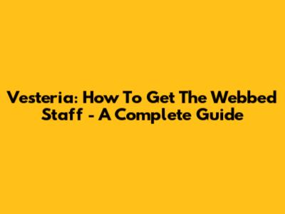 Vesteria: How To Get The Webbed Staff - A Complete Guide